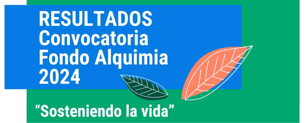 Resultados Convocatoria 2024 "Sosteniendo la vida" | FondoAlquimia.org